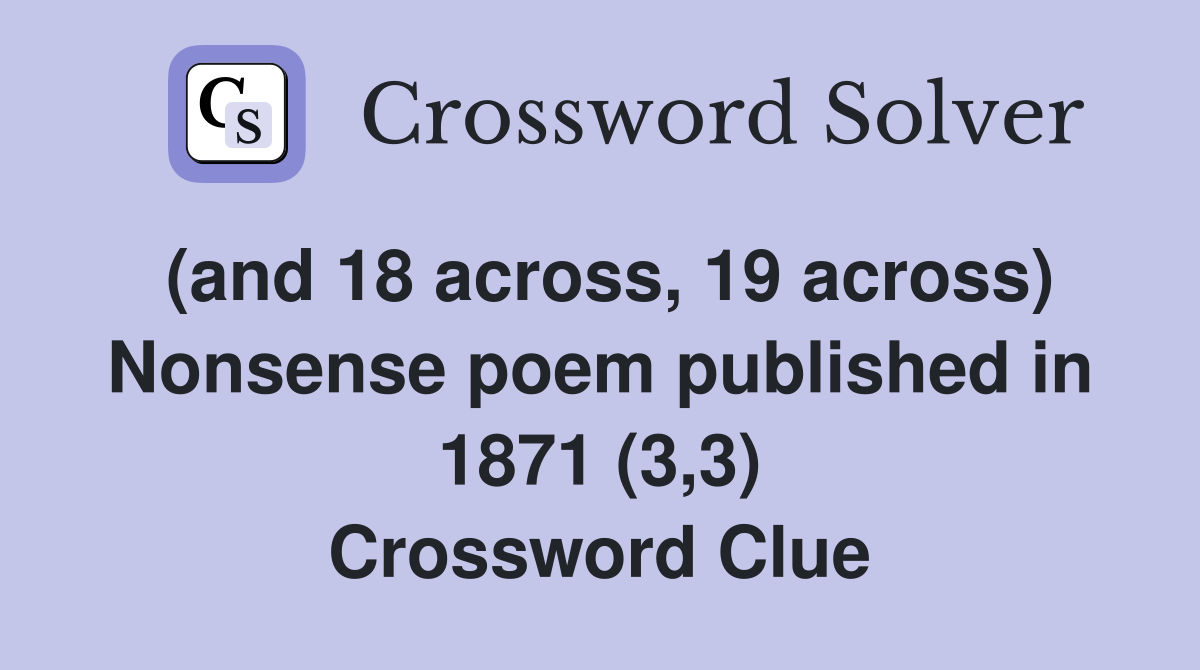 (and 18 across 19 across) Nonsense poem published in 1871 (3 3